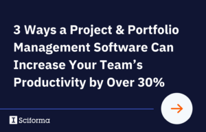 3 Ways a Project & Portfolio Management Software Can Increase Your Team’s Productivity by Over 30%